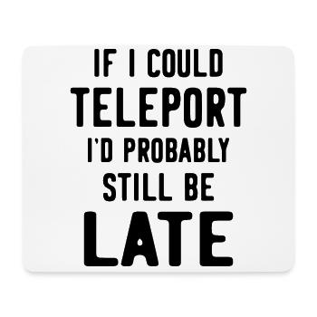 If I could teleport I'd probably still be late - Mouse Pad (horizontal) - white - Front