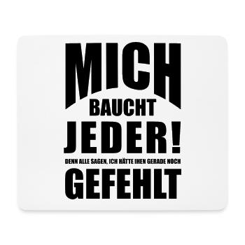 Mich braucht jeder - ich habe gerade noch gefehlt - Mousepad (Querformat) - Weiß - Vorne