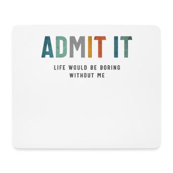 Admit It - Life’s Better with Me Funny Saying - Mouse Pad (horizontal) - white - Front