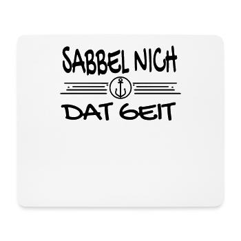 Sabbel Nich Dat Geit - Plattdeutsch Nordsee - Mousepad (Querformat) - Weiß - Vorne