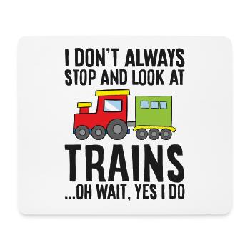 I Don't Always Stop And Look At Trains Oh Wait - Mouse Pad (horizontal) - white - Front