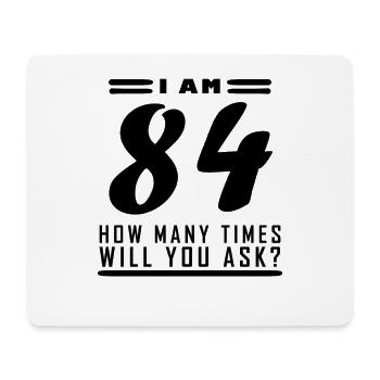 I am 84 – 84th birthday gift - Mouse Pad (horizontal) - white - Front
