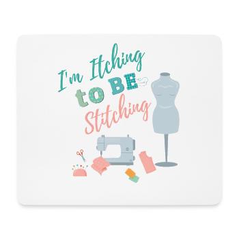 I'm itching to be stitching - Crafting Sewing - Mouse Pad (horizontal) - white - Front