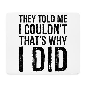 they told me I couldn; t that s why I did - Mouse Pad (horizontal) - white - Front
