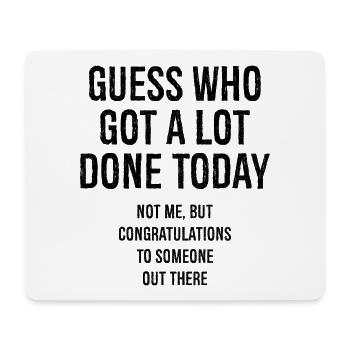 guess who got a lot done today - Mouse Pad (horizontal) - white - Front