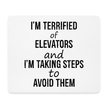 I'm terrified of elevators and I'm talking steps - Mouse Pad (horizontal) - white - Front