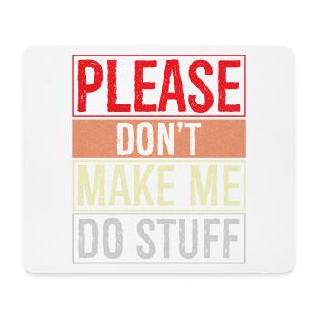 please don't make me do stuff - Mouse Pad (horizontal) - white - Front