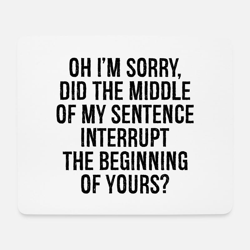 oh I'm sorry did the middle my sentence interrupt - Mousepad (Querformat) - Weiß