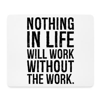 nothing in life will work without the work - Mouse Pad (horizontal) - white - Front