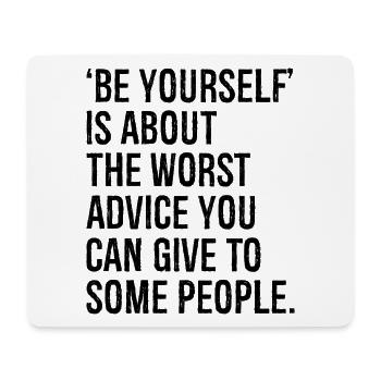 be yourself is about the worst advice you can give - Mouse Pad (horizontal) - white - Front