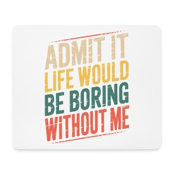Admit It Funny Quote Without Me Life Would Be - Mouse Pad (horizontal) - white - Front