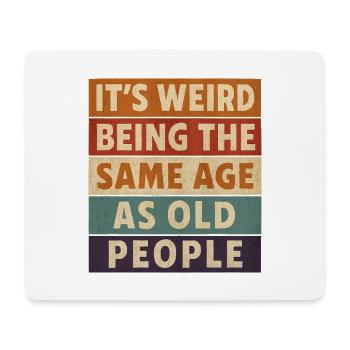 It’s Weird Being The Same Age As Old People Shirt - Mouse Pad (horizontal) - white - Front