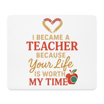 I became a teacher because your life is my own. - Mouse Pad (horizontal) - white - Front