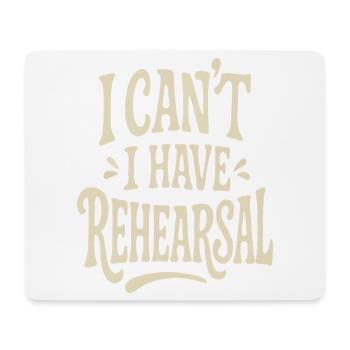 I Can't I Have Rehearsal - Funny Theatre - Mouse Pad (horizontal) - white - Front