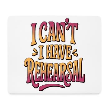 I Can't I Have Rehearsal - Funny Theatre - Mouse Pad (horizontal) - white - Front