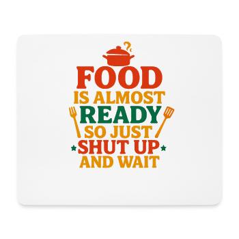 Food Is Almost Ready Shut Up And Wait, Foodie  - Mouse Pad (horizontal) - white - Front