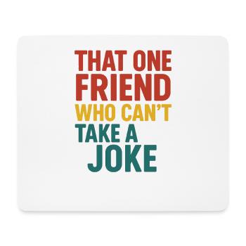 That One Friend Can't Take A Joke - Mouse Pad (horizontal) - white - Front