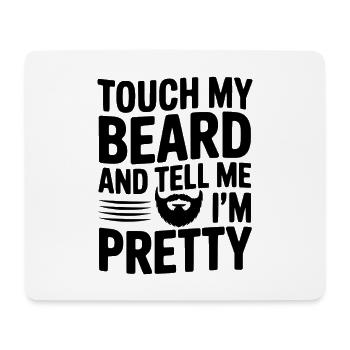 Touch My Beard and Tell Me I'm Pretty - Mouse Pad (horizontal) - white - Front