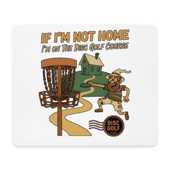 If Im Not Home Im On The Disc Golf Course Funny - Mouse Pad (horizontal) - white - Front