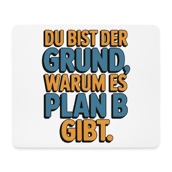 Du bist der Grund warum es Plan B gibt - Mousepad (Querformat) - Weiß - Vorne