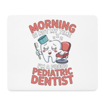 Pediatric Dentist Morning Is Not My Time Dentistry - Mouse Pad (horizontal) - white - Front