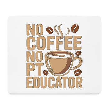 PT Educator No Coffee No PT Mentoring Coffee Lover - Mouse Pad (horizontal) - white - Front