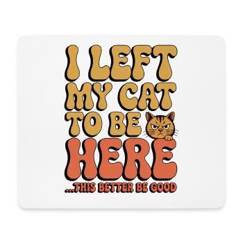 I Left My Cats To Be Here This Better Be Good - Mouse Pad (horizontal) - white - Front