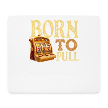 Born for slot machines forced to work - Mouse Pad (horizontal) - white - Front