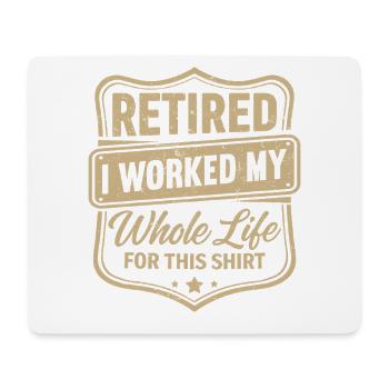 retired I worked my whole life for this shirt - Mouse Pad (horizontal) - white - Front