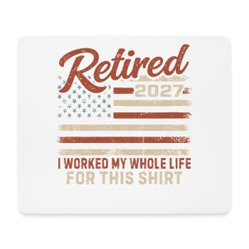 Retired 2027 I Worked My Whole Life For This Shirt - Mouse Pad (horizontal) - white - Front