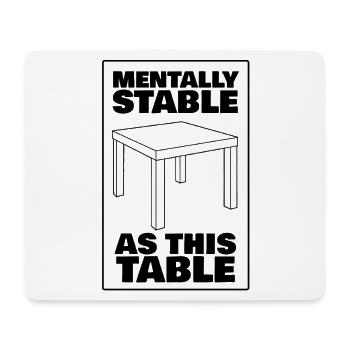 MENTALLY STABLE AS A THIS TABLE - black - Mouse Pad (horizontal) - white - Front