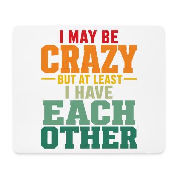I May Be Crazy But At Least I Have Each Other Fun - Mouse Pad (horizontal) - white - Front