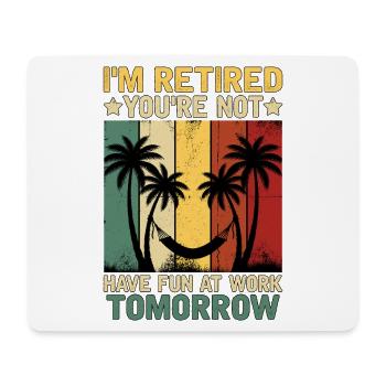 I'm Retired You're Not Have Fun At Work Tomorrow - Mousepad (Querformat) - Weiß - Vorne