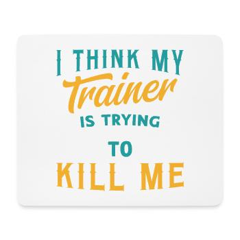 I Think My Trainer Is Trying To Kill Me Fitness - Mouse Pad (horizontal) - white - Front