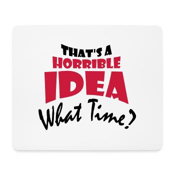 Thats a horrible Idea - Mouse Pad (horizontal) - white - Front