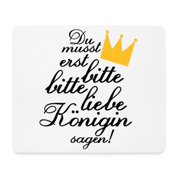 Du musst erst "Bitte, bitte liebe Königin sagen!" - Mousepad (Querformat) - Weiß - Vorne