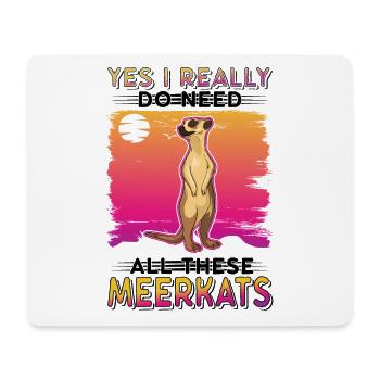 Yes I really do need all these Meerkats - Mousepad (Querformat) - Weiß - Vorne