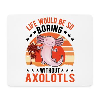 Life would be so boring without Axolotls - Mouse Pad (horizontal) - white - Front