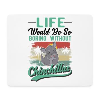 Life would be so boring without Chinchillas - Mouse Pad (horizontal) - white - Front