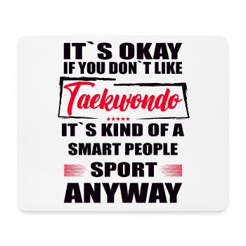 It's okay if you don't like taekwondo - Mouse Pad (horizontal) - white - Front
