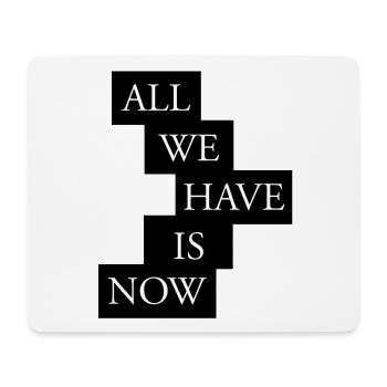 All we have is now - White/Black - Mousepad (Querformat) - Weiß - Vorne