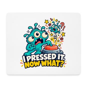 Ich habe ihn gedrückt. Und jetzt? - Mousepad (Querformat) - Weiß - Vorne