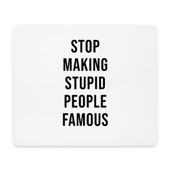STOP MAKING STUPID PEOPLE FAMOUS - Mouse Pad (horizontal) - white - Front