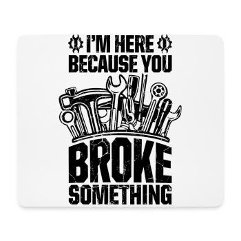 I'm Here Because You Broke Something Car Mechanic - Mouse Pad (horizontal) - white - Front