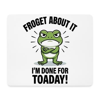 Froget About It I'm Done For Toaday - Mouse Pad (horizontal) - white - Front