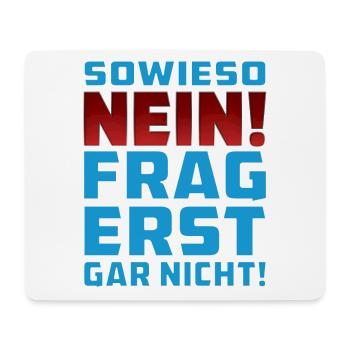 SOWIESO NEIN FRAG ERST GAR NICHT! - Mousepad (Querformat) - Weiß - Vorne