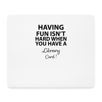 Having fun isn't hard when you have a library card - Tapis de souris (format paysage) - blanc - Devant