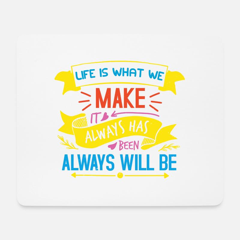 LIFE IS WHAT WE MAKE ALWAYS HAS BEEN ALWAYSS WILL - Mouse Pad (horizontal) - white