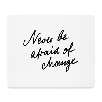 Never be afraid of change. - Mouse Pad (horizontal) - white - Front
