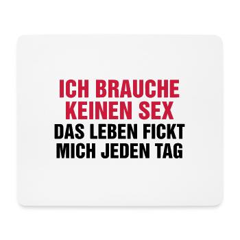 Ich brauche keinen Sex! Das Leben fickt mich genug - Mousepad (Querformat) - Weiß - Vorne